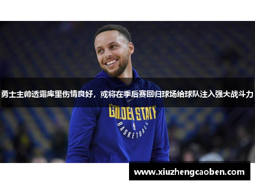 勇士主帅透露库里伤情良好，或将在季后赛回归球场给球队注入强大战斗力