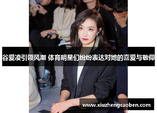谷爱凌引领风潮 体育明星们纷纷表达对她的喜爱与敬仰