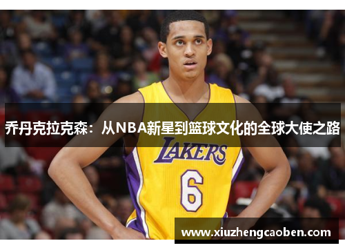 乔丹克拉克森：从NBA新星到篮球文化的全球大使之路
